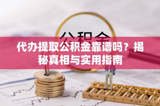 江岸代办提取公积金靠谱吗？揭秘真相与实用指南