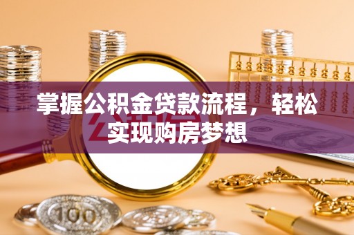 江岸掌握公积金贷款流程，轻松实现购房梦想
